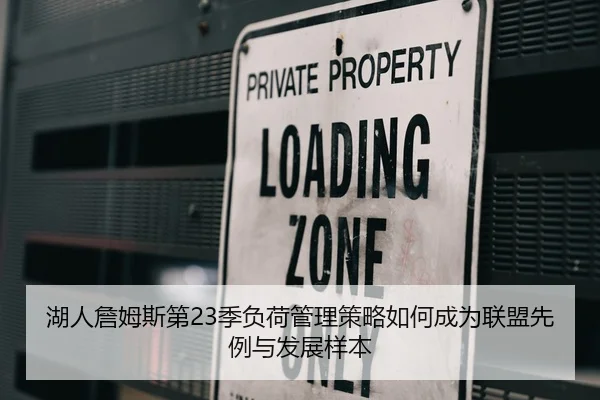 湖人詹姆斯第23季负荷管理策略如何成为联盟先例与发展样本